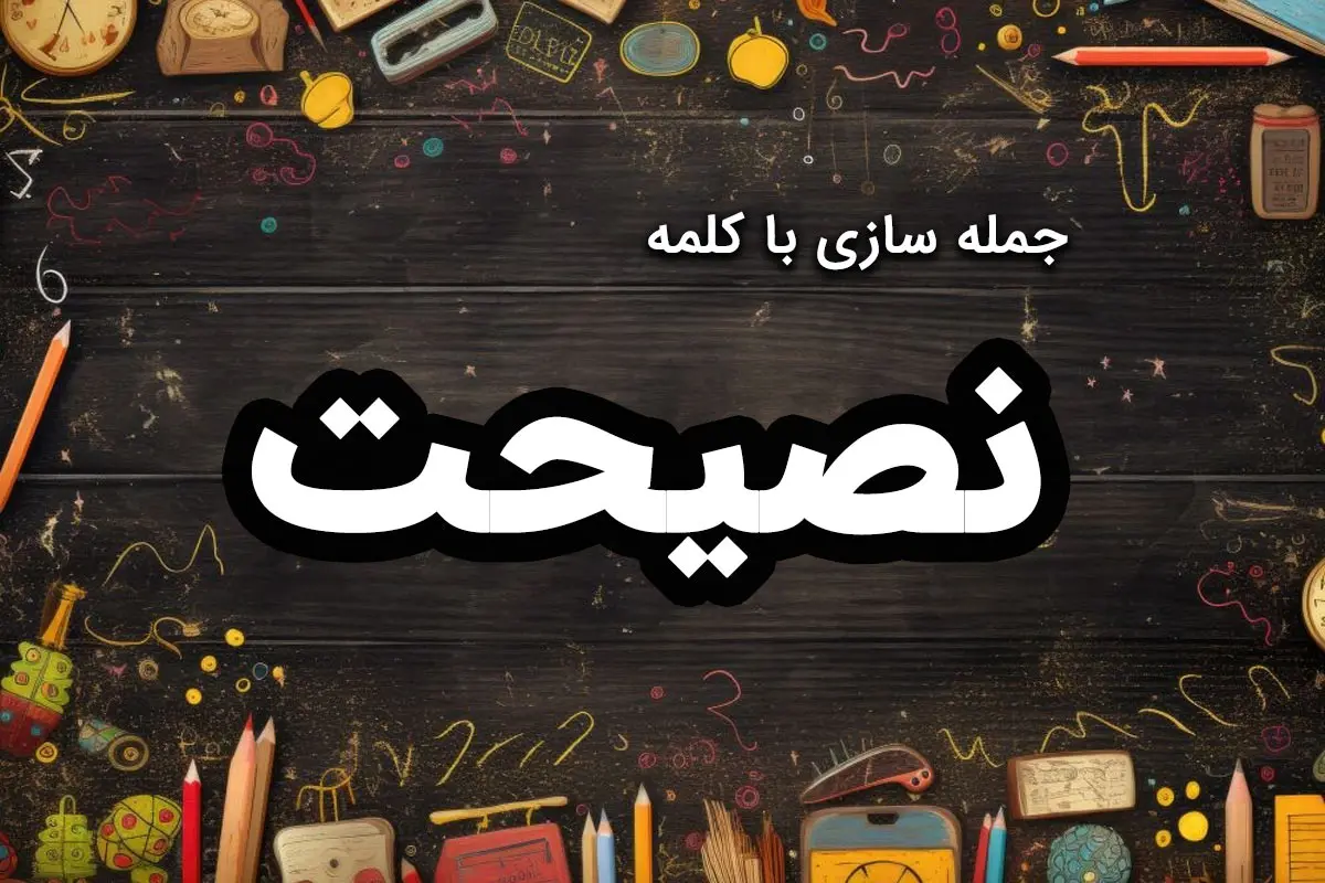 جمله سازی با نصیحت [86 نمونه جمله سازی با “نصیحت” برای دانش آموزان]