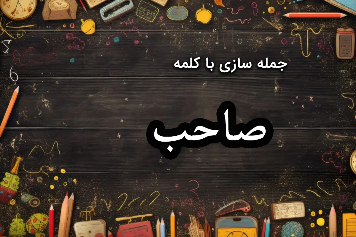 40 نمونه جمله سازی با کلمه “صاحب” برای پایههای مختلف