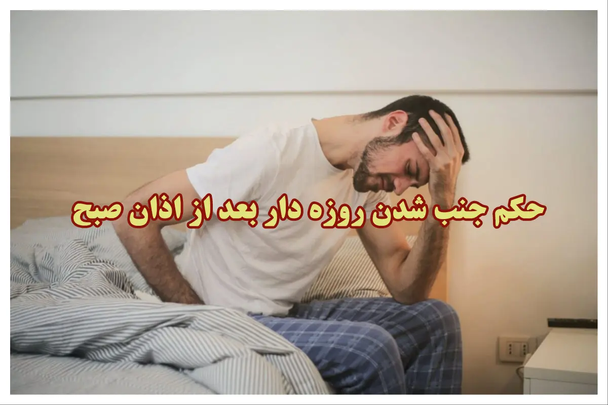 اگر روزه دار بعد از اذان صبح جنب شود چه حکمی دارد؟ (نظر مراجع تقلید)